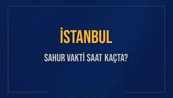 İstanbul'da Sahur Vakti Nedir? Detaylı Bilgilerle Hazırlanın!