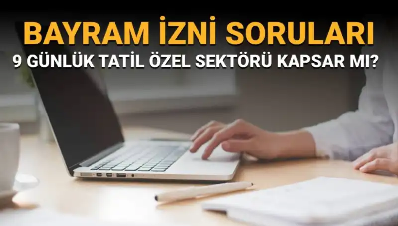 Bayram İzni Soruları ve Cevapları: İdari İzin Özel Sektörü Kapsar mı?