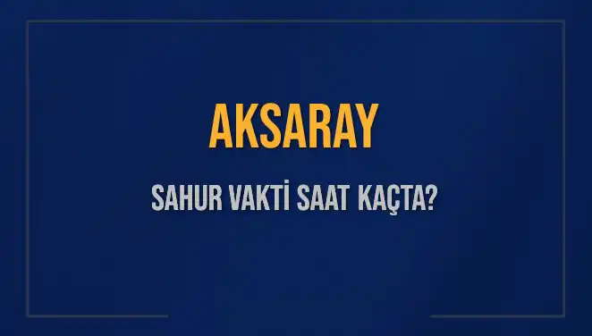 Aksaray'da Sahur Vakti: İmsak ve Sahur Saatleri Hangi Saatlerde?