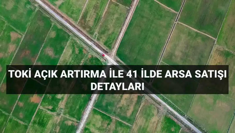 TOKİ, 41 İlde 306 Arsa Satısı İçin Açık Artırma Başlattı