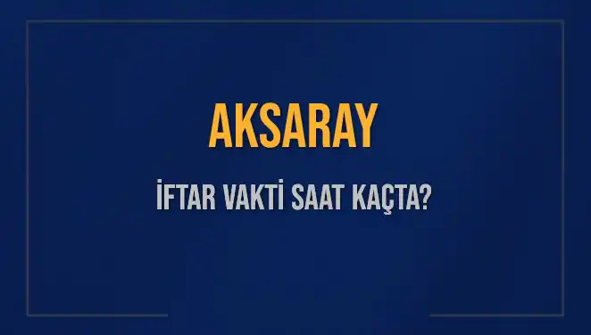Aksaray'da İftar Vakti Hakkında Tüm Bilgiler ve Saatler