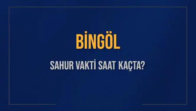 Bingöl'de 10 Mart 2025 Sahur Vakti Ne Zaman? Öğrenin!