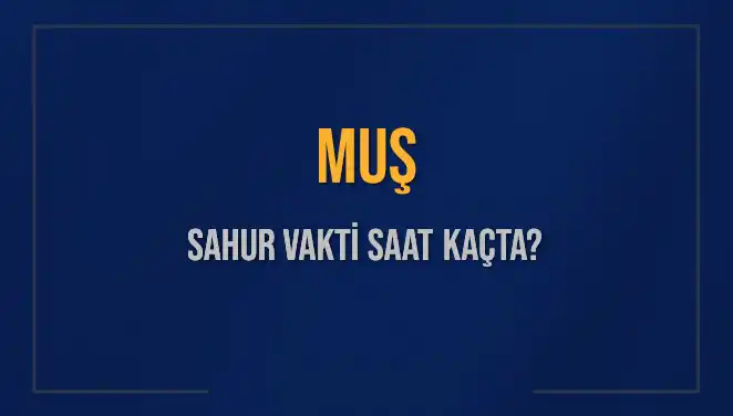 Müslümanlar İçin Güncellenecek Sahur Vakti, Muş'ta Saat Kaçta?