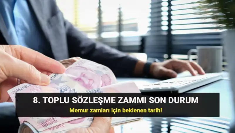 Memurlar İçin Son Dakika: 8. Toplu Sözleşme Zammı Ne Zaman Açıklanacak?
