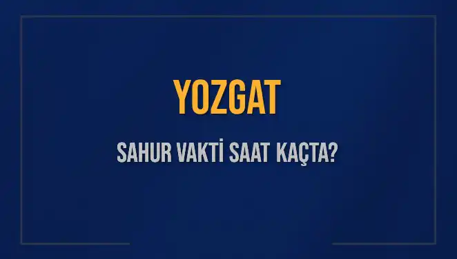 Yozgat'lıların Merakla Beklediği Sahur Vakti: 11 Mart 2025'te Saat Kaçta?