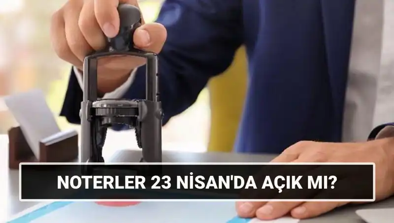 23 Nisan’da Noterler Açık Mı? Resmi Tatil Sorgulaması