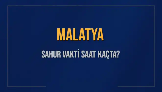 Malatya'da Sahur Vakti Ne Zaman? İşte Tüm Detaylar!