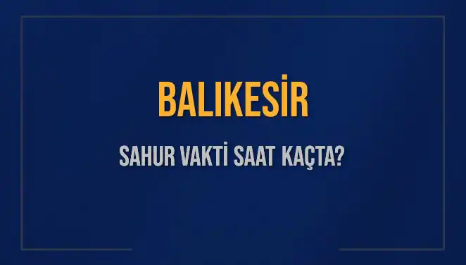Balıkesir'de Ramazan Sahur Vakti: 2025 Takvimi ve Detaylar