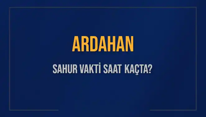 2025’te Ardahan’da Sahur Vakti Hakkında Bilmeniz Gerekenler