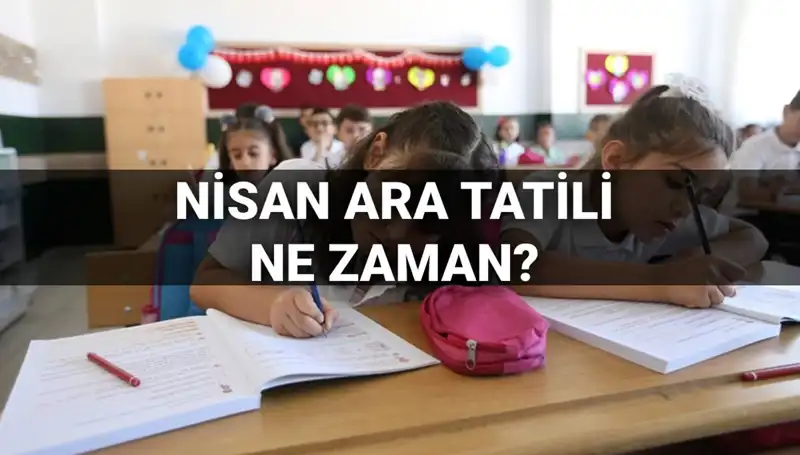 Nisan Ara Tatili 2024: Okullar Ne Zaman Kapanacak ve Açılış Tarihleri