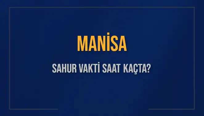 Manisa'da Sahur Vakti Hakkında Bilmeniz Gereken Her Şey
