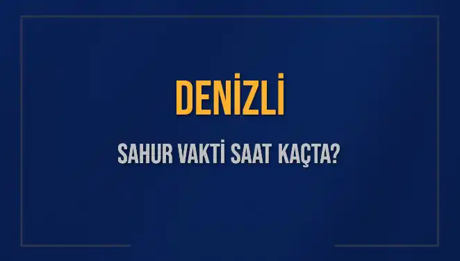 Denizli'de İmsak Vakti ve Sahur Saatleri Hakkında Bilmeniz Gerekenler