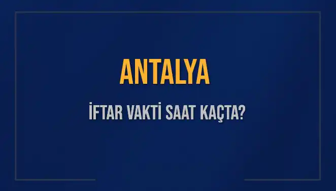 Antalya'da İftar Vakti: 2 Mart 2025'te Saat Kaçta Okunacak?